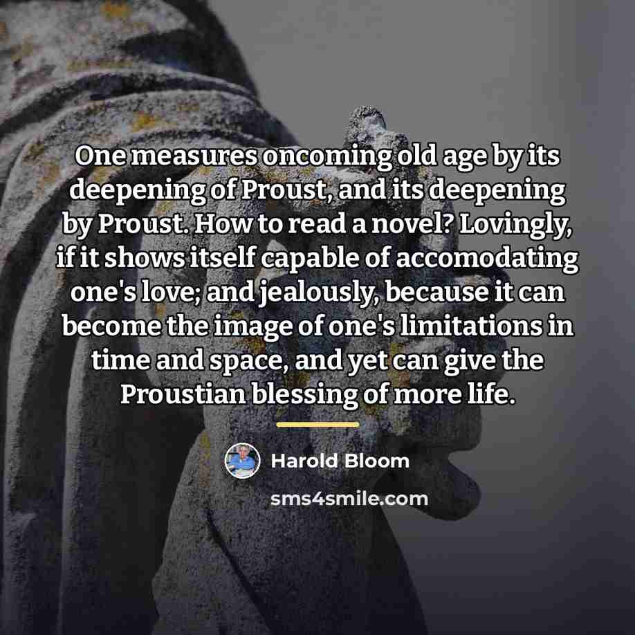 “One measures oncoming old age by its deepening of Proust,…” quote by Harold Bloom