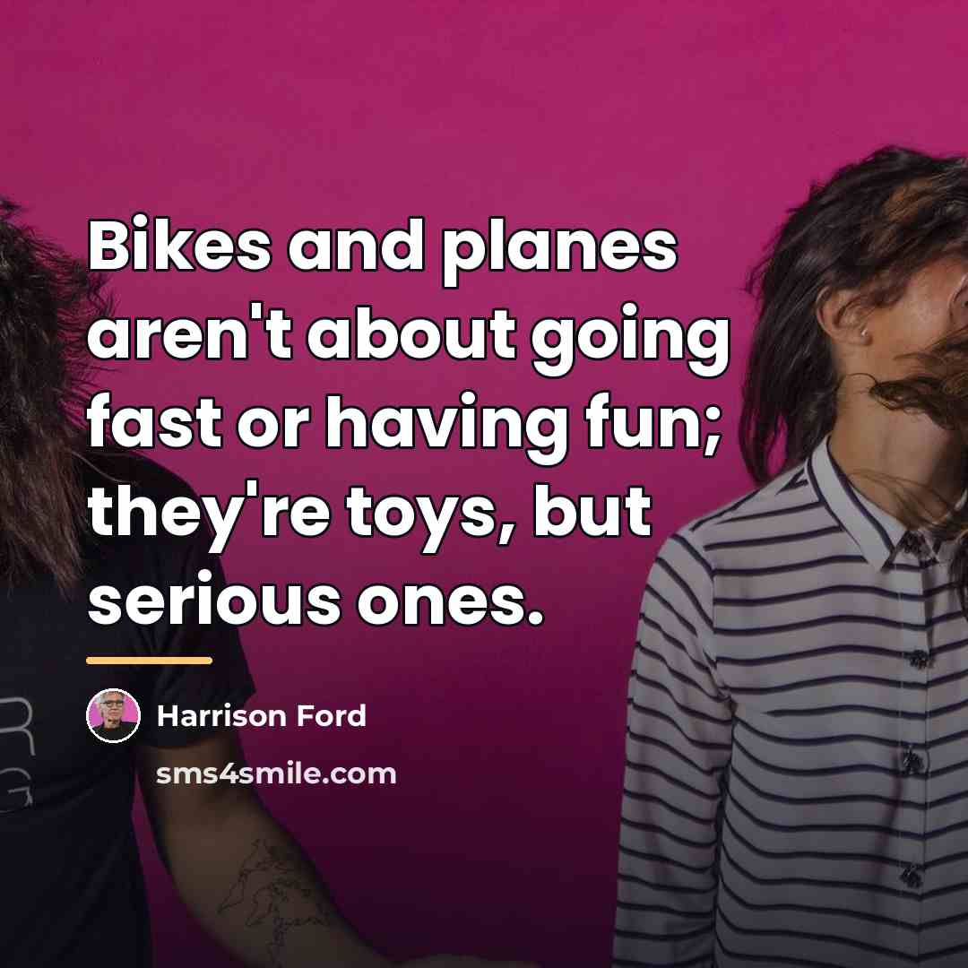 “Bikes and planes aren't about going fast or having fun;…” quote by Harrison Ford