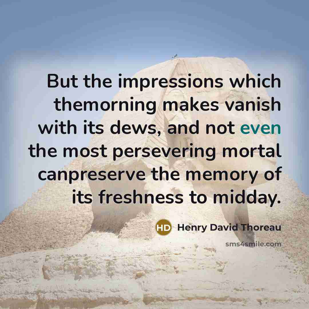 “But the impressions which themorning makes vanish with its dews,…” quote by Henry David Thoreau
