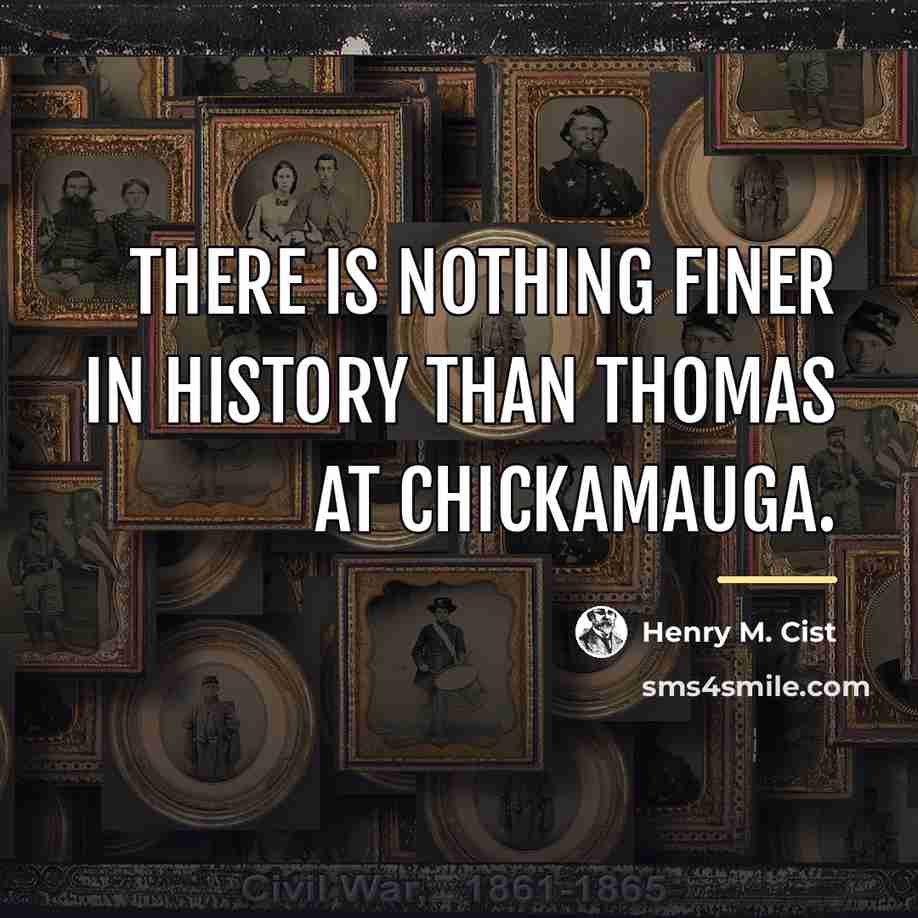 “There is nothing finer in history than Thomas at Chickamauga.…” quote by Henry M. Cist