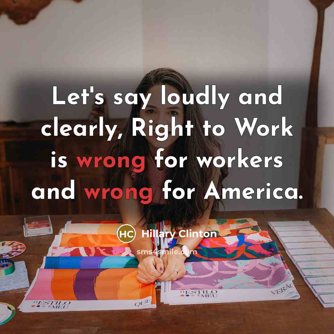 “Let's say loudly and clearly, Right to Work is wrong…” quote by Hillary Clinton