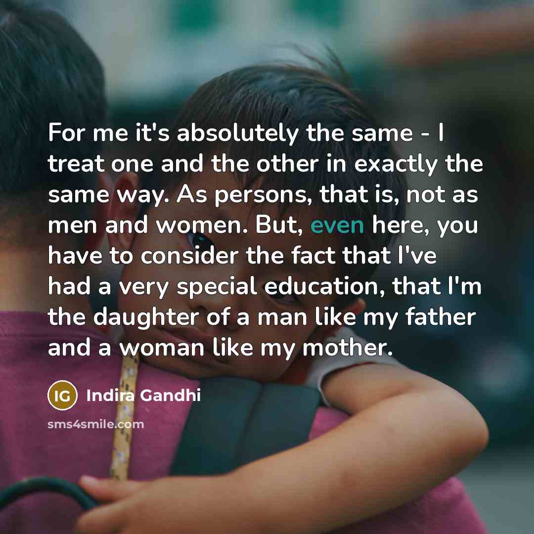 “For me it's absolutely the same - I treat one…” quote by Indira Gandhi