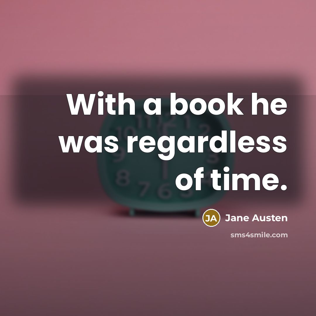 “With a book he was regardless of time.…” quote by Jane Austen