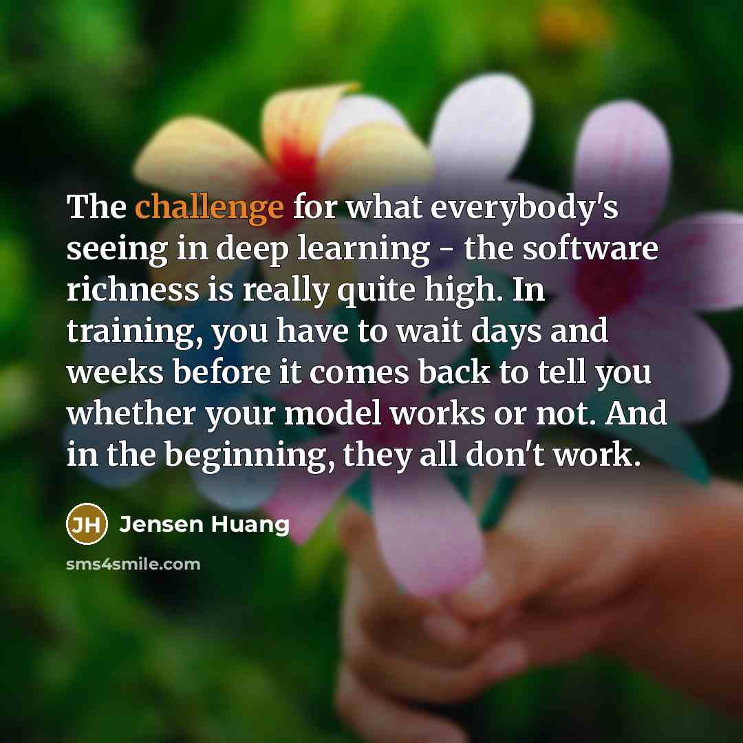 “The challenge for what everybody's seeing in deep learning -…” quote by Jensen Huang