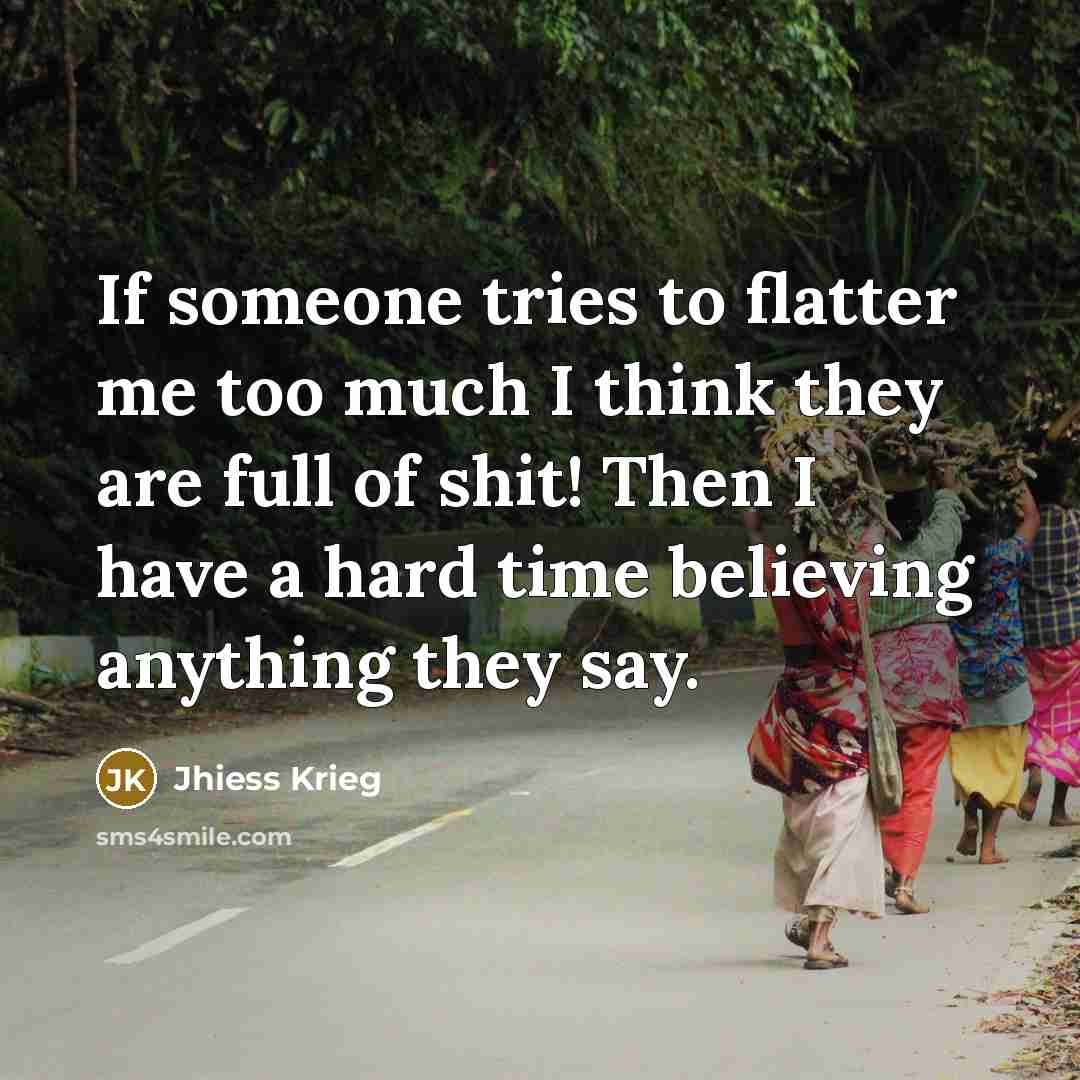 “If someone tries to flatter me too much I think…” quote by Jhiess Krieg