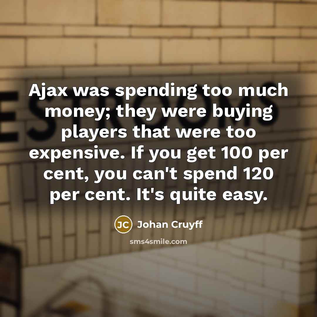 “Ajax was spending too much money; they were buying players…” quote by Johan Cruyff