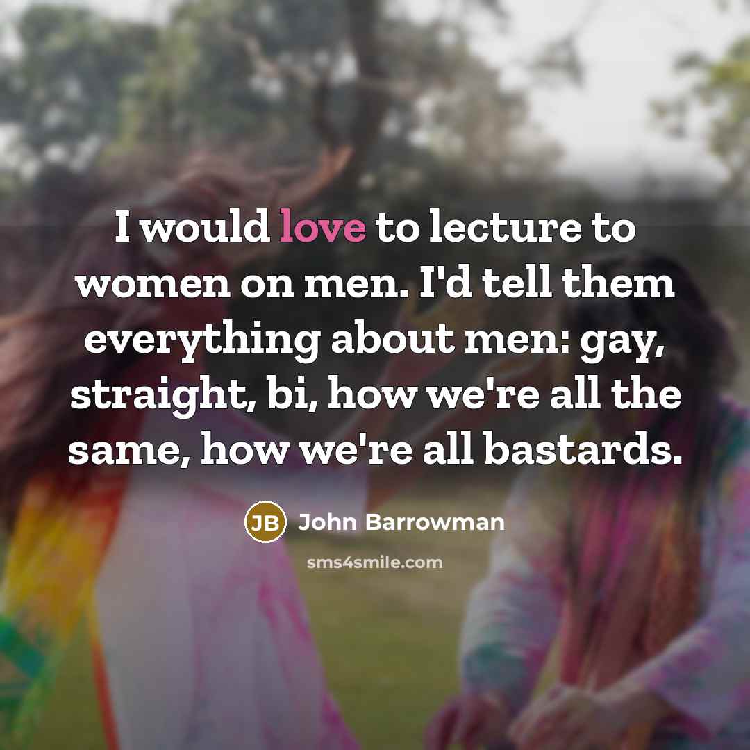 “I would love to lecture to women on men. I'd…” quote by John Barrowman