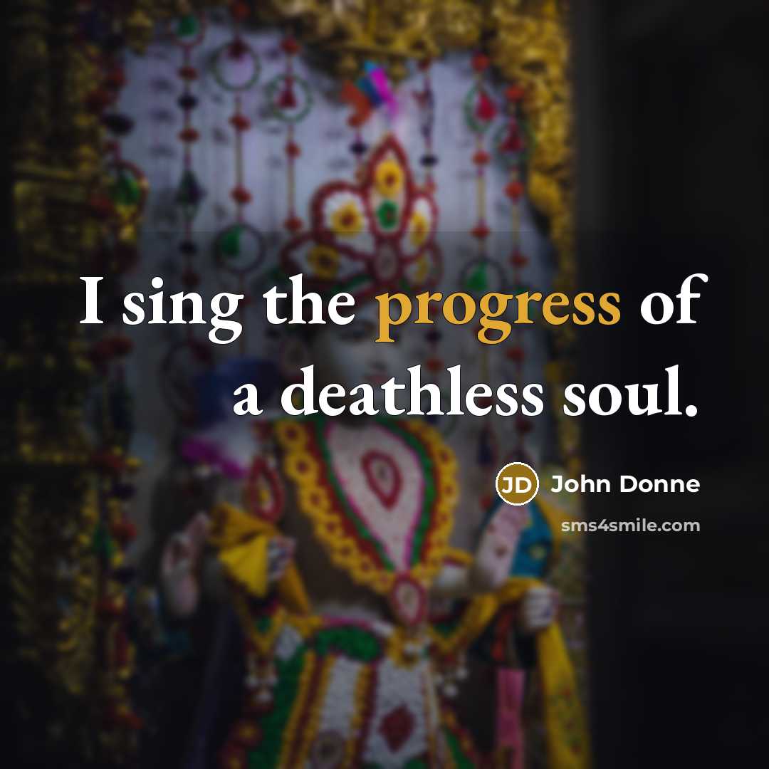“I sing the progress of a deathless soul.…” quote by John Donne