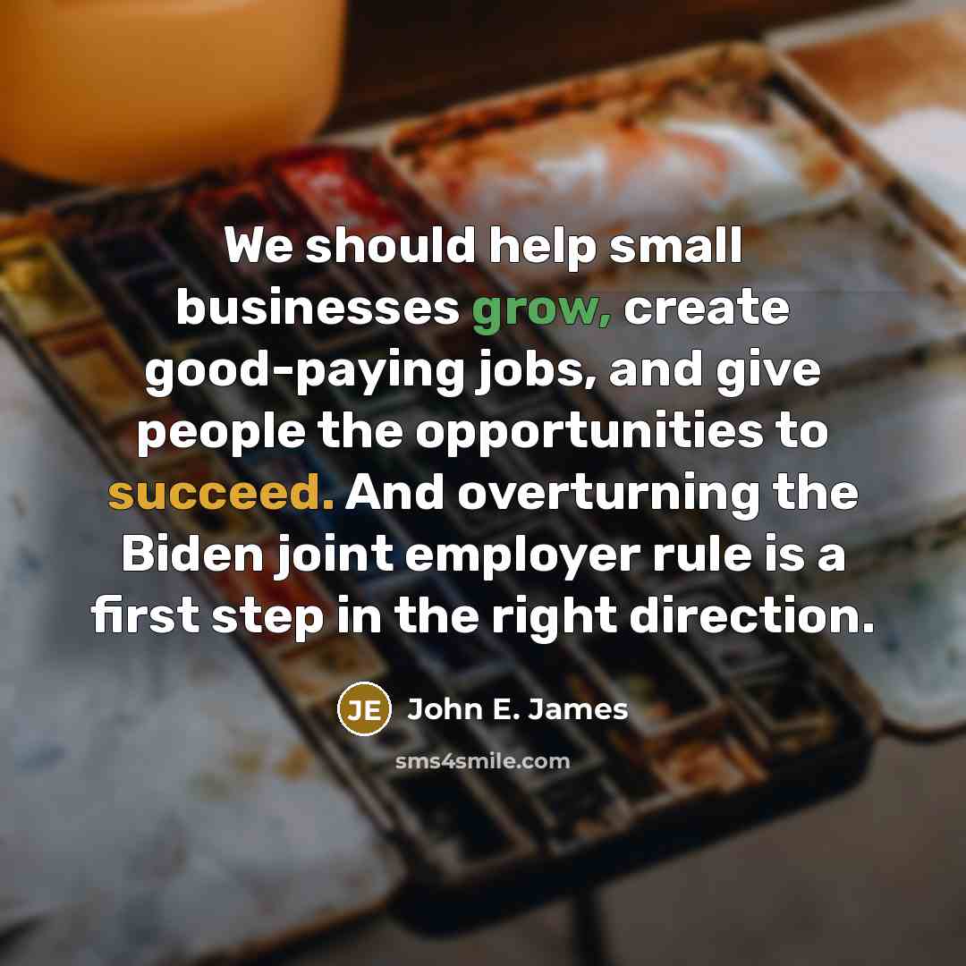 “We should help small businesses grow, create good-paying jobs, and…” quote by John E. James