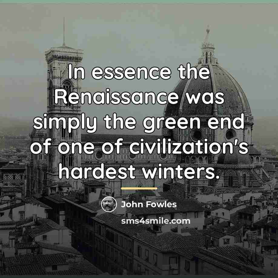 “In essence the Renaissance was simply the green end of…” quote by John Fowles