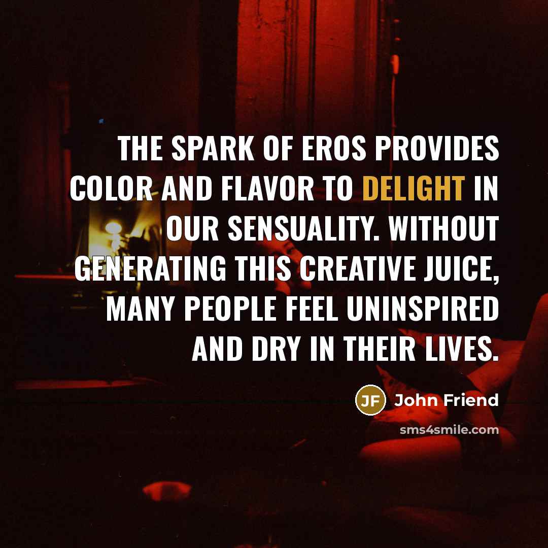 “The spark of eros provides color and flavor to delight…” quote by John Friend