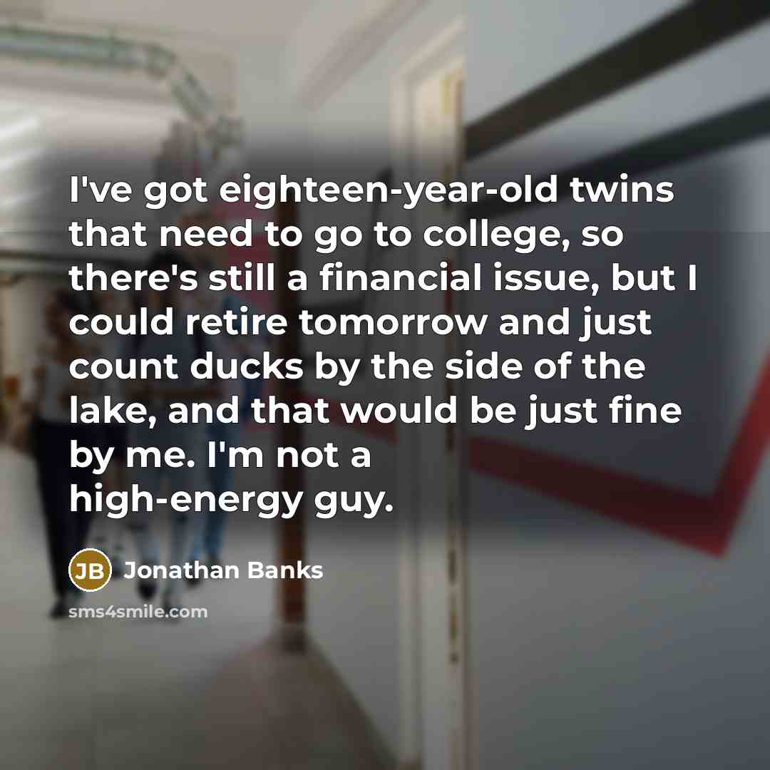 “I've got eighteen-year-old twins that need to go to college,…” quote by Jonathan Banks