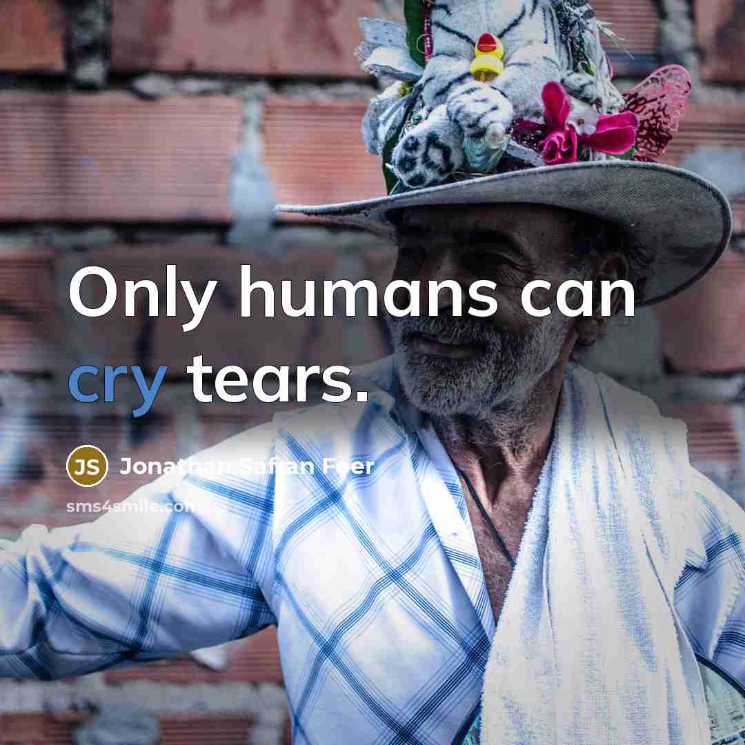 “Only humans can cry tears.…” quote by Jonathan Safran Foer