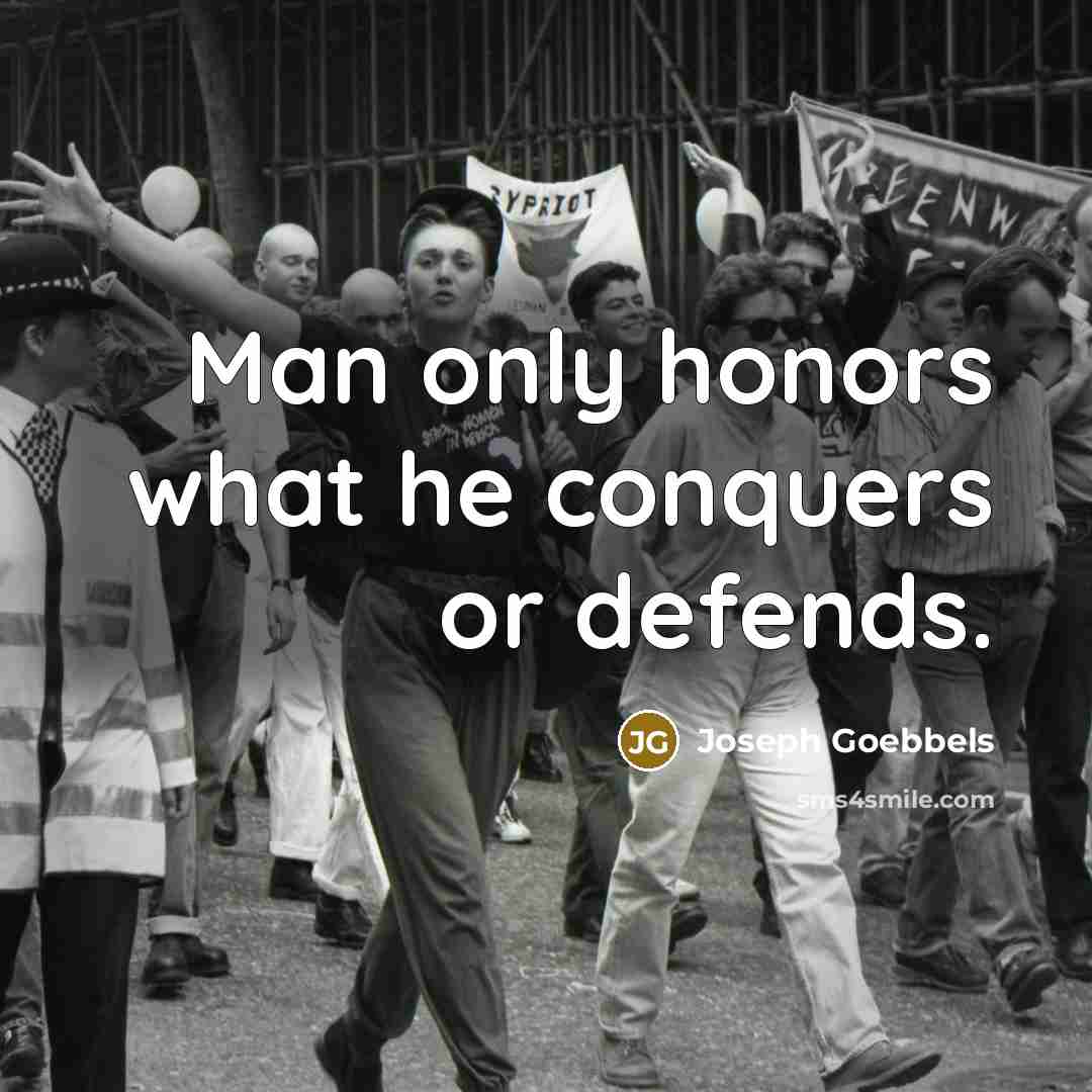 “Man only honors what he conquers or defends.…” quote by Joseph Goebbels