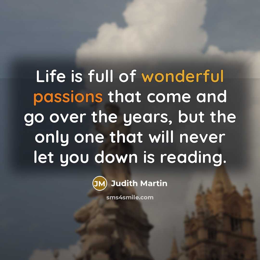 “Life is full of wonderful passions that come and go…” quote by Judith Martin