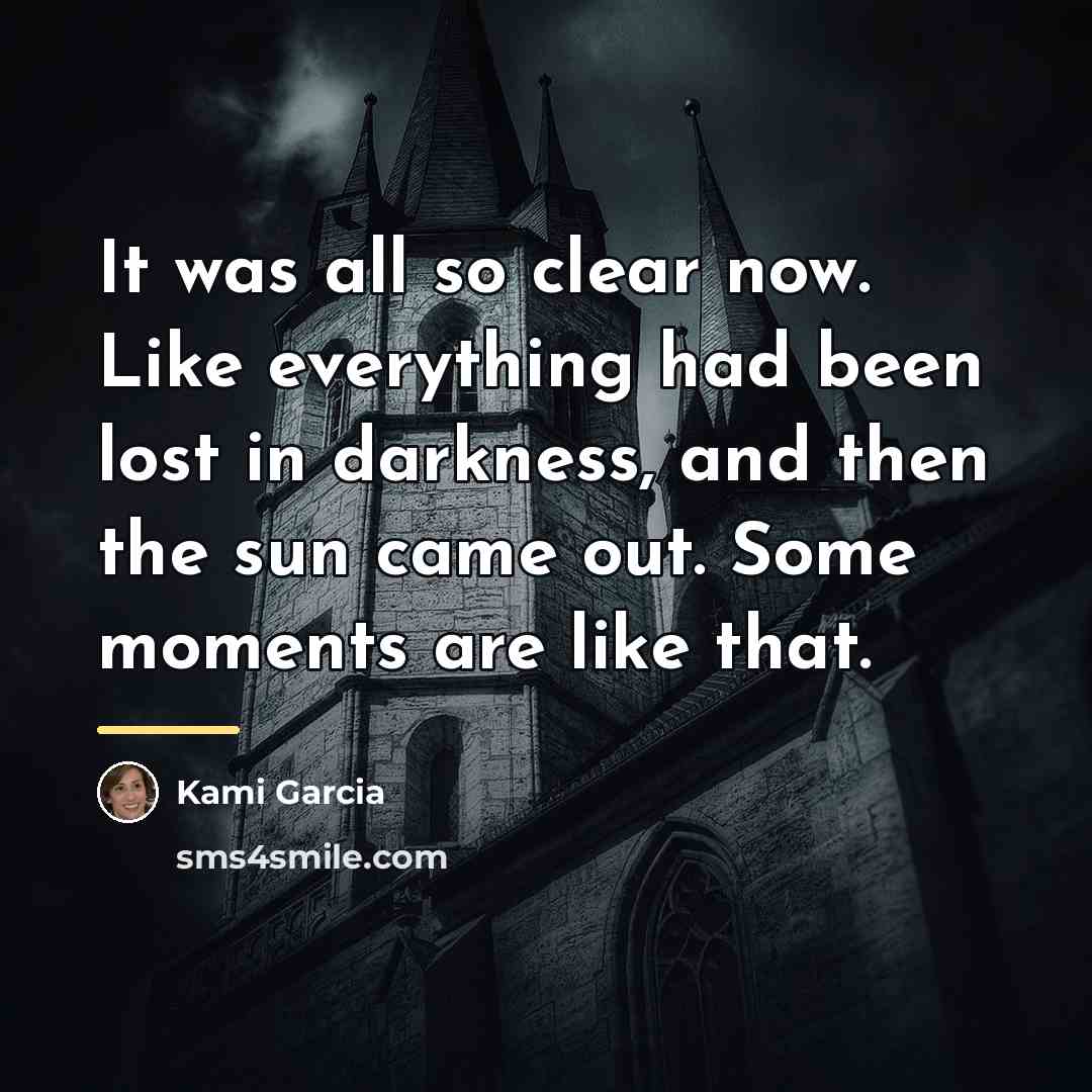 “It was all so clear now. Like everything had been…” quote by Kami Garcia