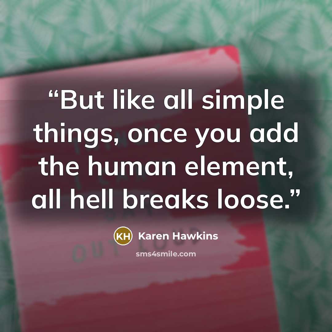 “But like all simple things, once you add the human element, all hell breaks loose.” quote by Karen Hawkins