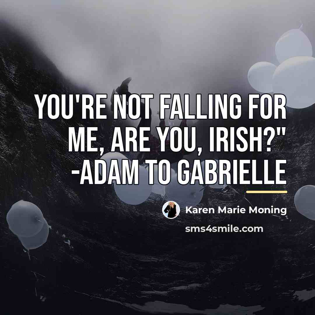 “You're not falling for me, are you, Irish?" -Adam to…” quote by Karen Marie Moning