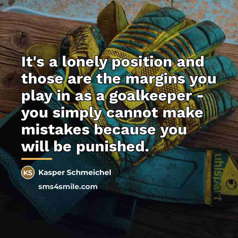 “It's a lonely position and those are the margins you…” quote by Kasper Schmeichel