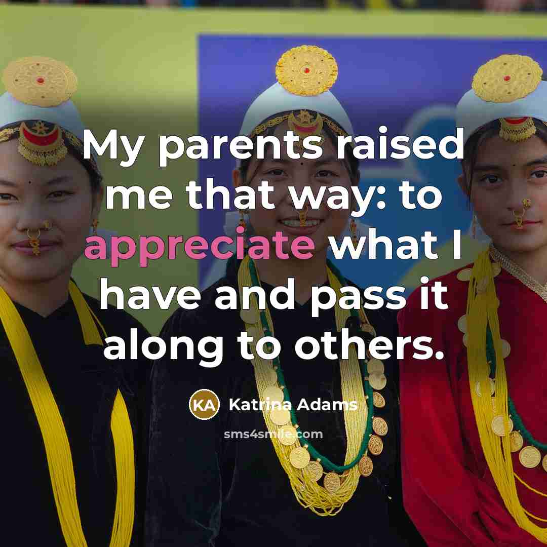 “My parents raised me that way: to appreciate what I…” quote by Katrina Adams