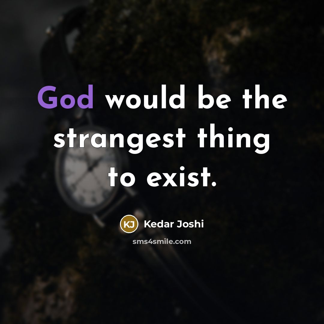 “God would be the strangest thing to exist.…” quote by Kedar Joshi