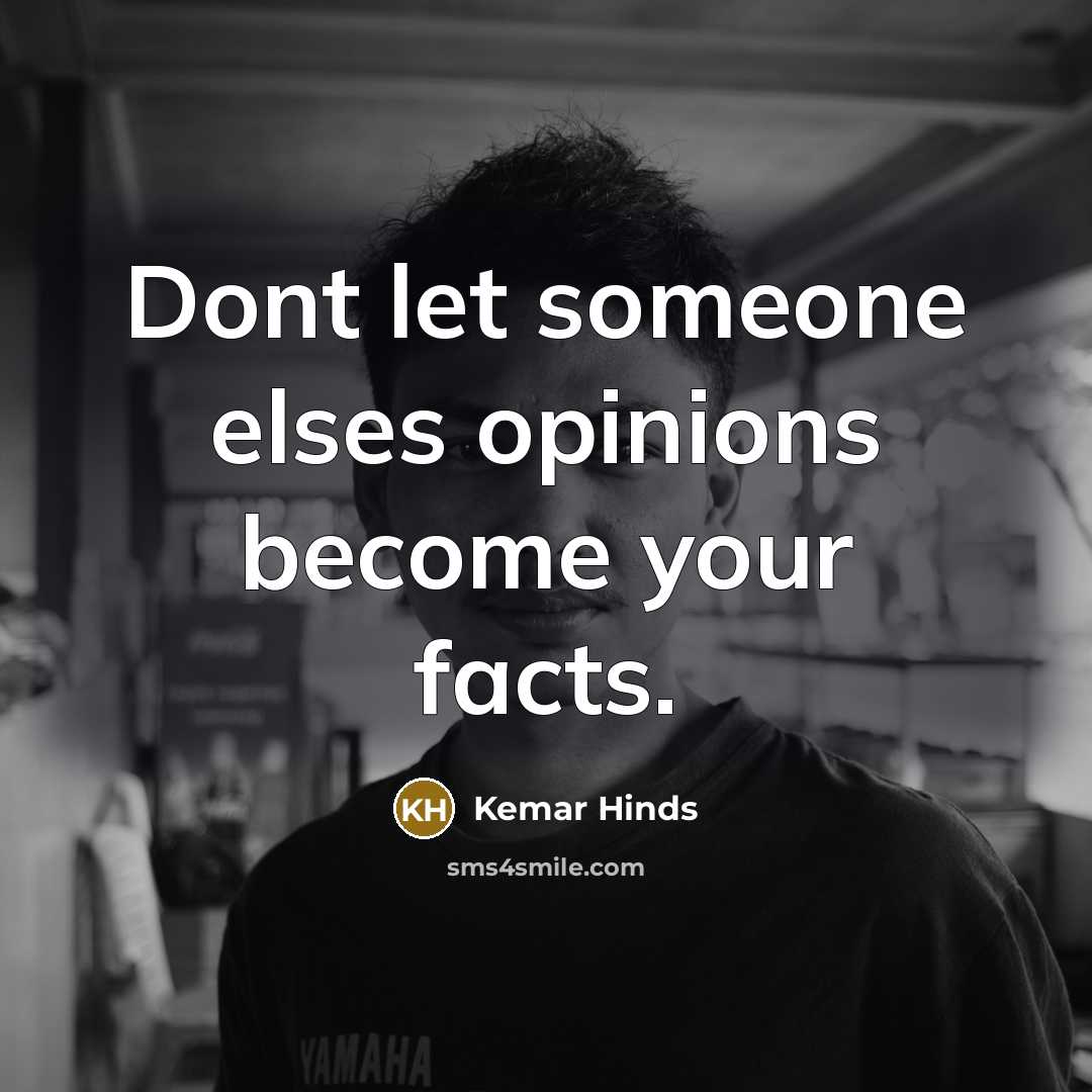 “Dont let someone elses opinions become your facts.” quote by Kemar Hinds