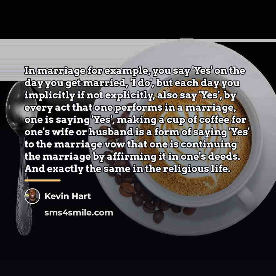 “In marriage for example, you say 'Yes' on the day…” quote by Kevin Hart