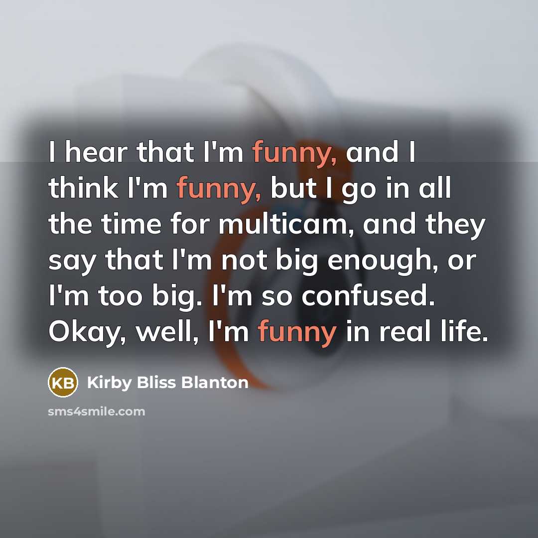 “I hear that I'm funny, and I think I'm funny,…” quote by Kirby Bliss Blanton