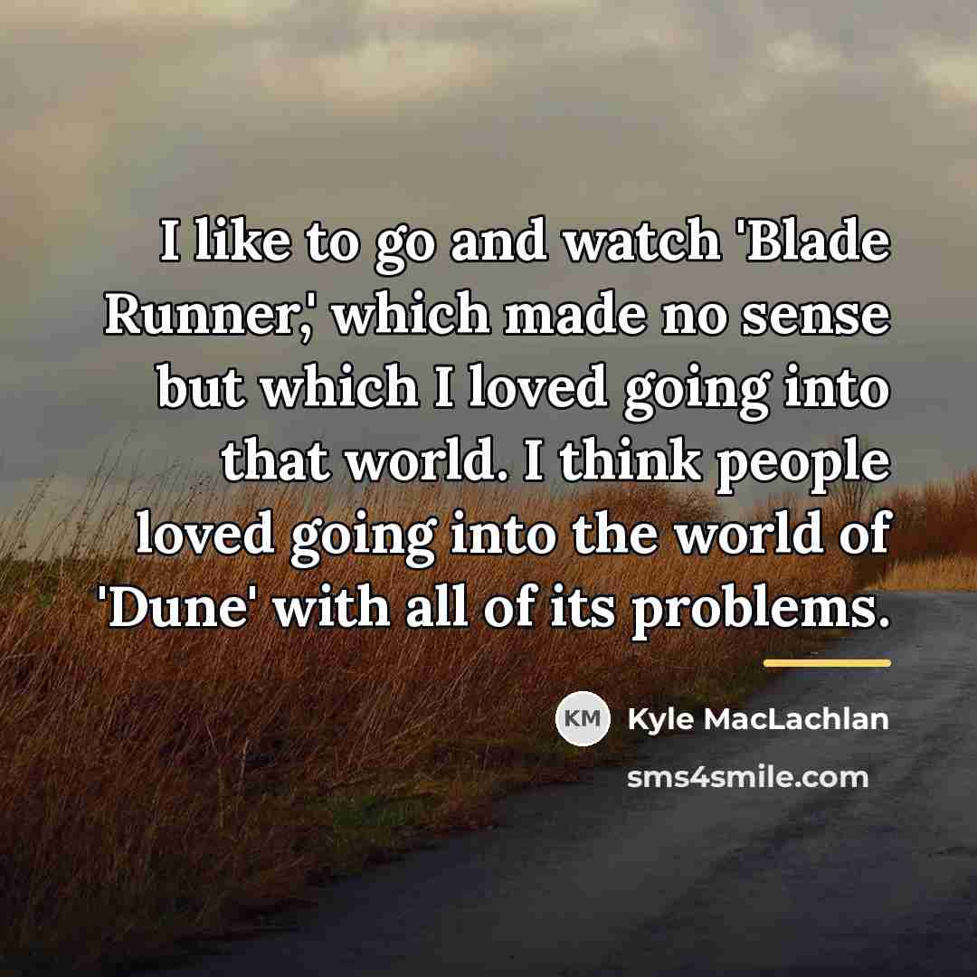 “I like to go and watch 'Blade Runner,' which made…” quote by Kyle MacLachlan