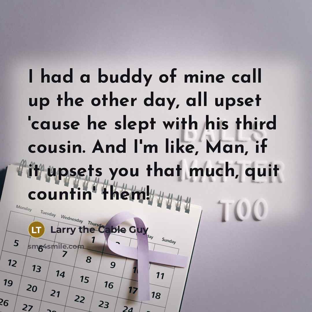 “I had a buddy of mine call up the other…” quote by Larry the Cable Guy