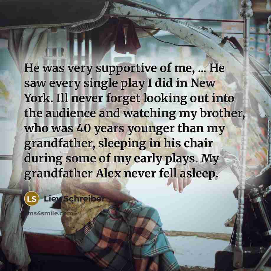 “He was very supportive of me, ... He saw every…” quote by Liev Schreiber