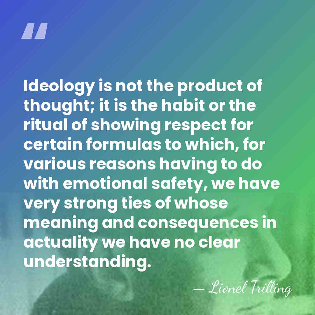 Ideology is not the product of thought; it is the habit or&hellip; - Lionel Trilling