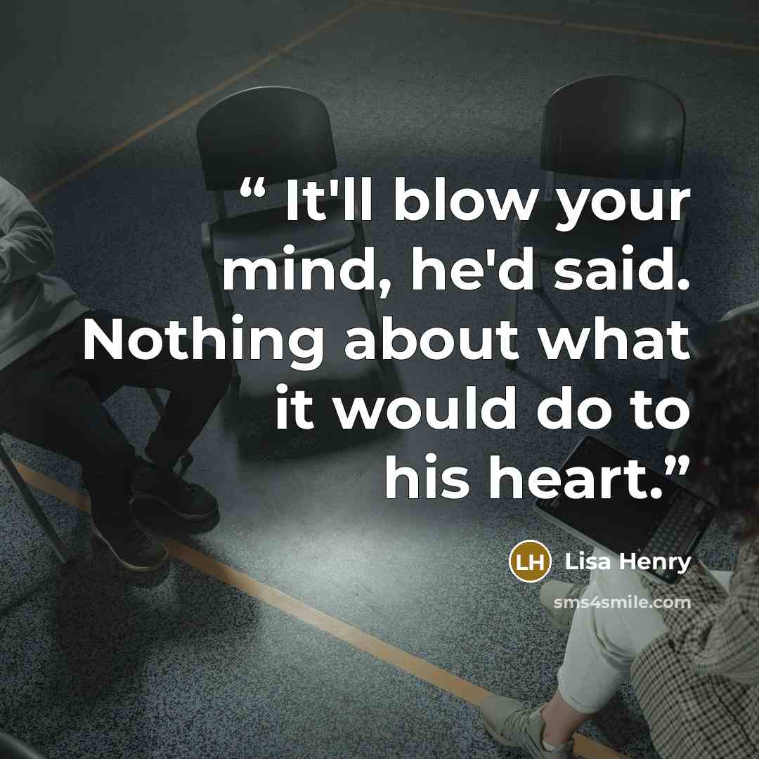 “It'll blow your mind, he'd said. Nothing about what it would do to his heart.” quote by Lisa Henry