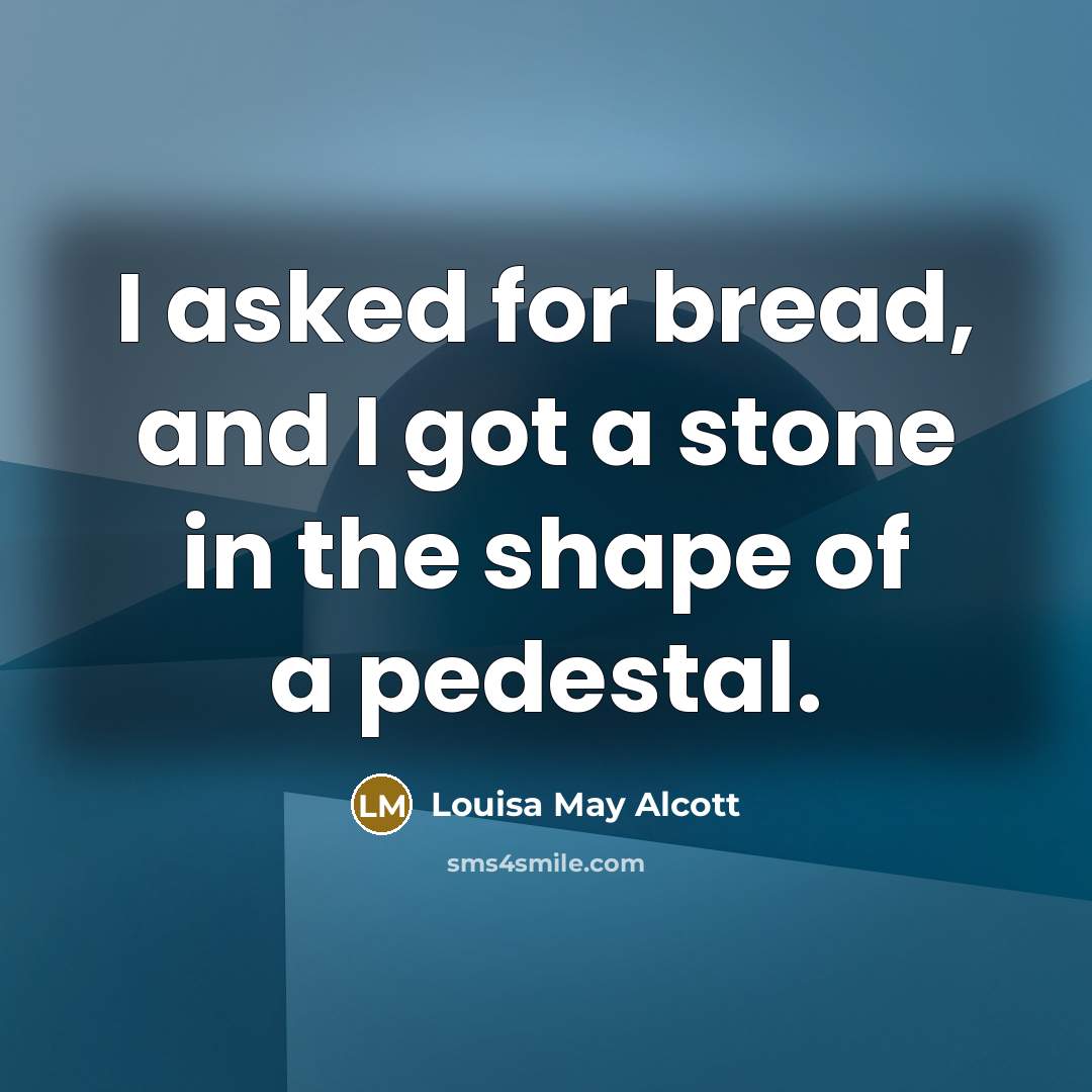 “I asked for bread, and I got a stone in…” quote by Louisa May Alcott