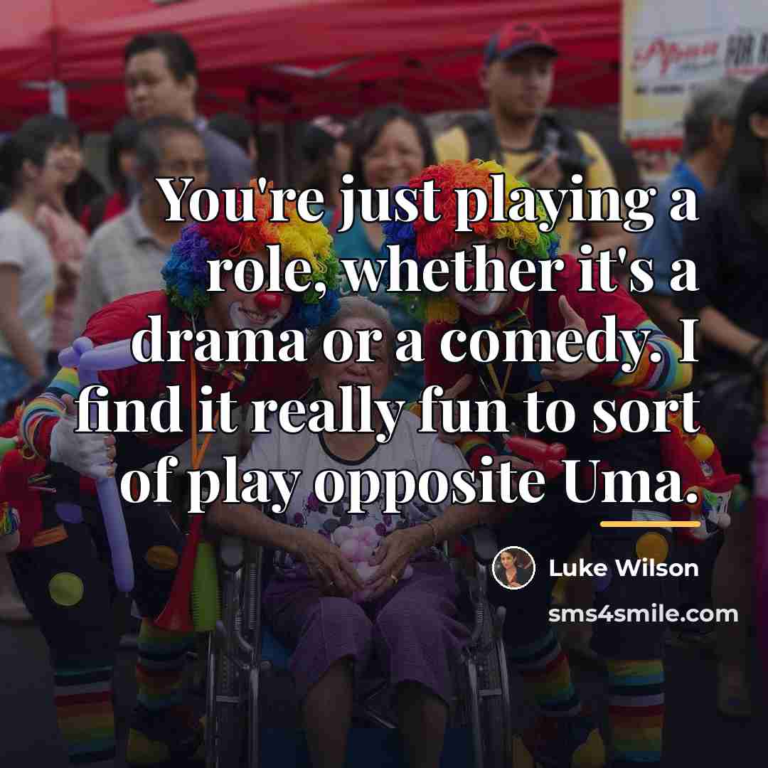 “You're just playing a role, whether it's a drama or…” quote by Luke Wilson