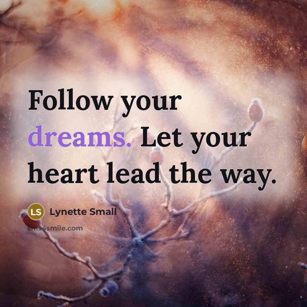 “Follow your dreams. Let your heart lead the way.” quote by Lynette Small
