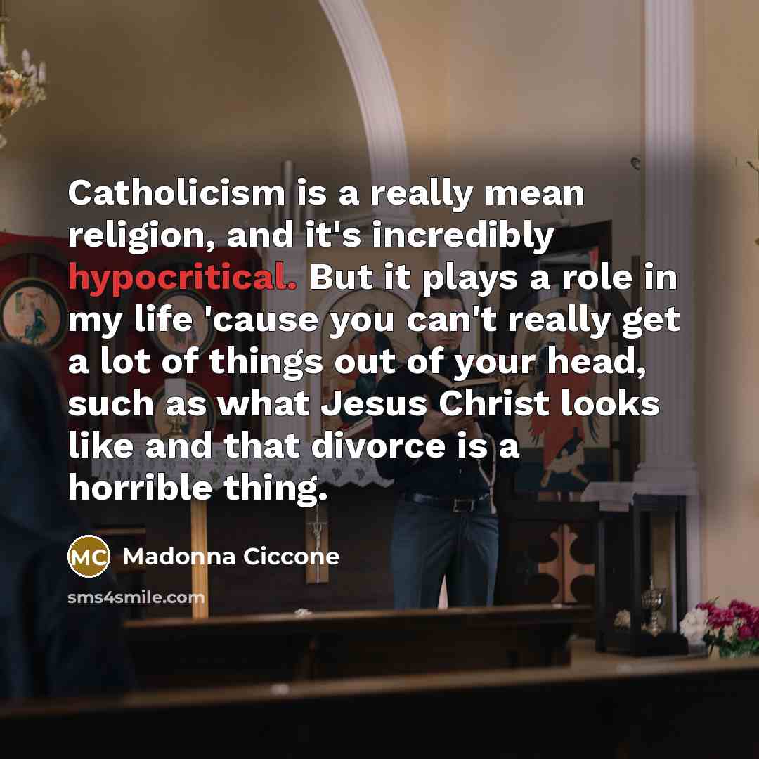 “Catholicism is a really mean religion, and it's incredibly hypocritical.…” quote by Madonna Ciccone