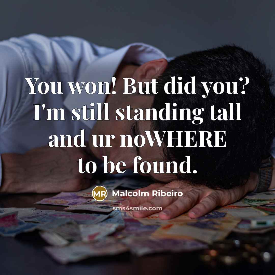 “You won! But did you? I'm still standing tall and…” quote by Malcolm Ribeiro