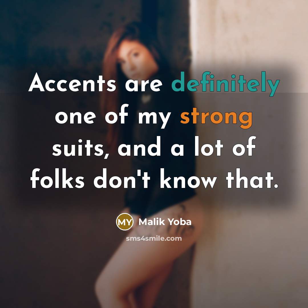 “Accents are definitely one of my strong suits, and a lot of folks don't know that.” quote by Malik Yoba