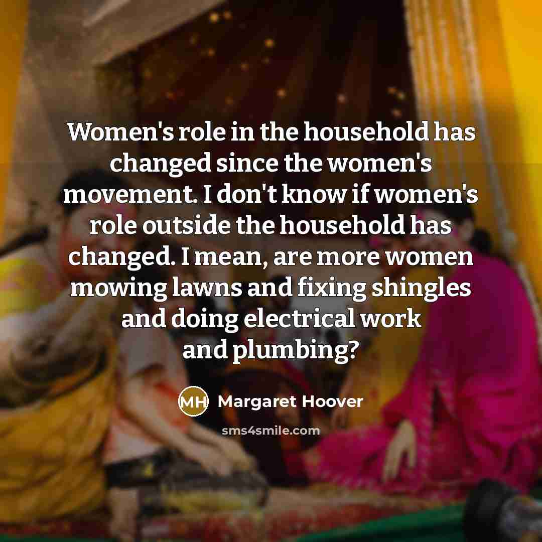 “Women's role in the household has changed since the women's…” quote by Margaret Hoover