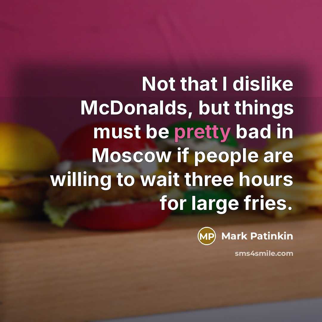 “Not that I dislike McDonalds, but things must be pretty…” quote by Mark Patinkin