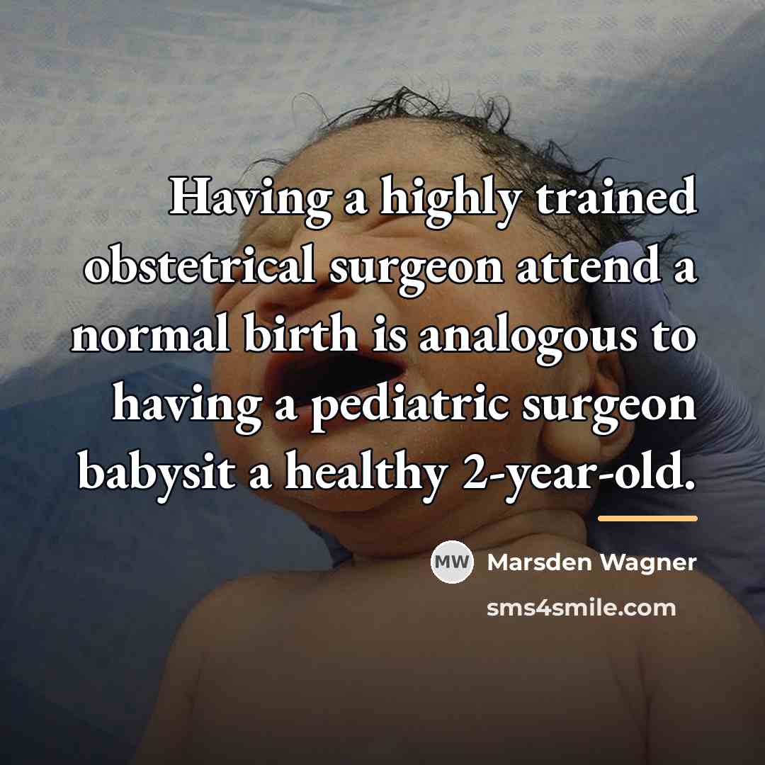 “Having a highly trained obstetrical surgeon attend a normal birth…” quote by Marsden Wagner