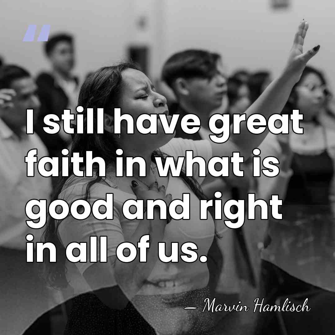 I still have great faith in what is good and right in&hellip; - Marvin Hamlisch