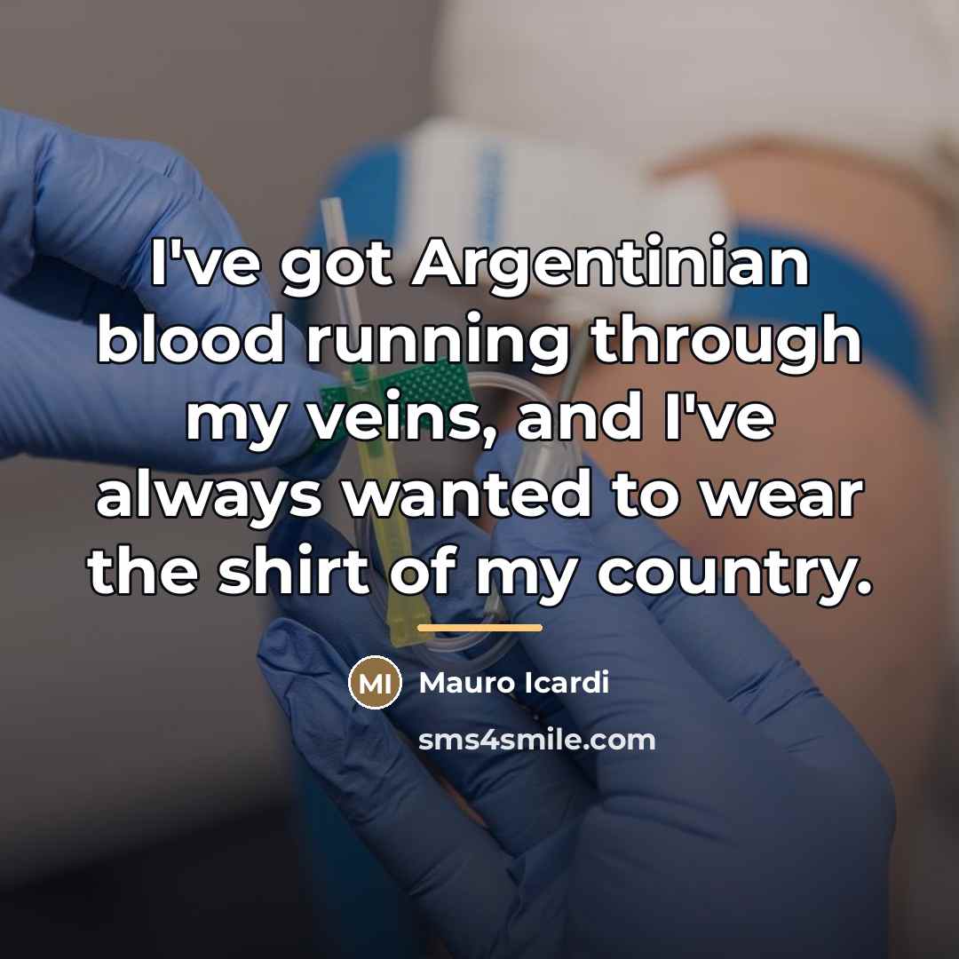 “I've got Argentinian blood running through my veins, and I've…” quote by Mauro Icardi