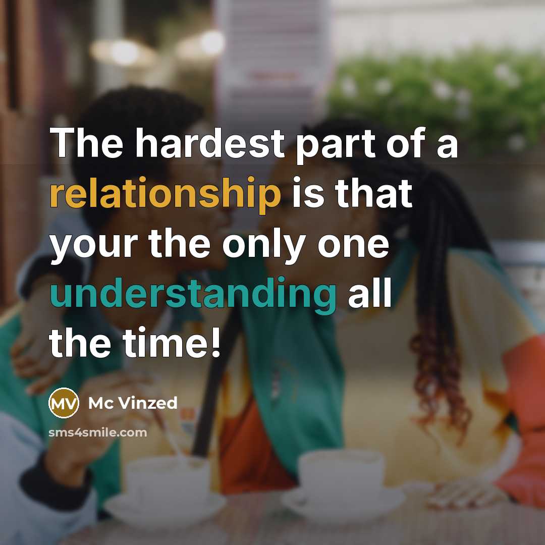 “The hardest part of a relationship is that your the only one understanding all the time!” quote by Mc Vinzed