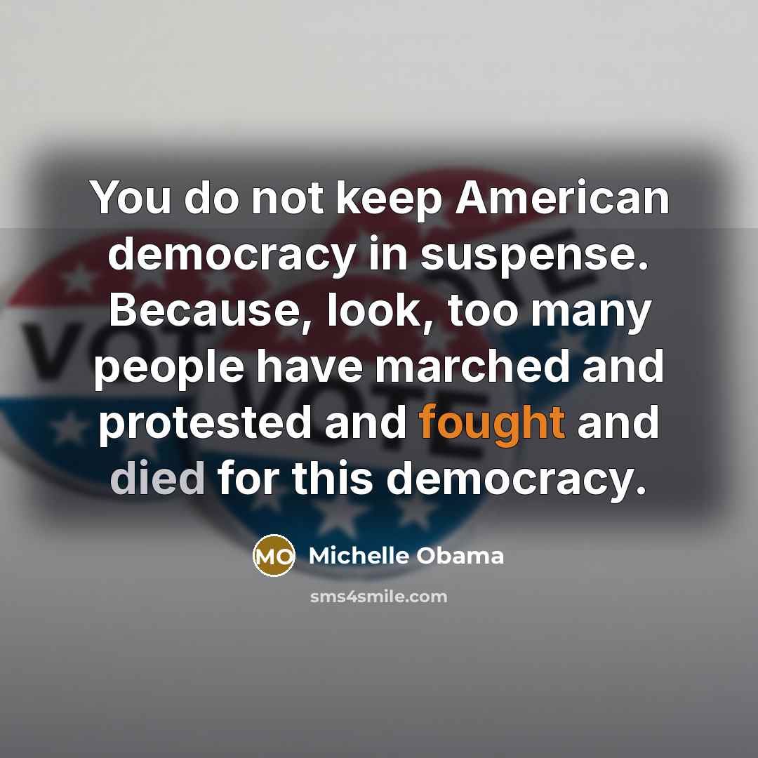“You do not keep American democracy in suspense. Because, look,…” quote by Michelle Obama
