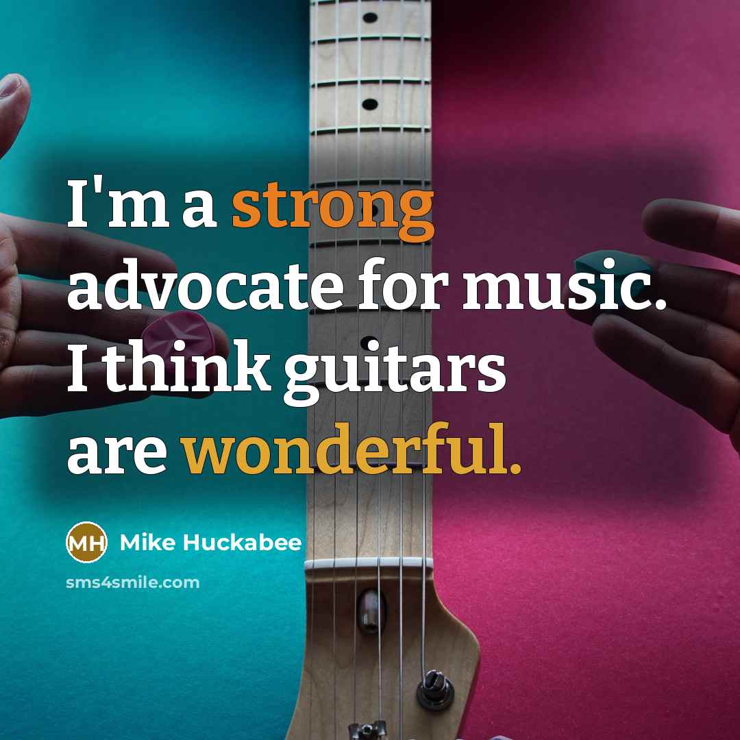 “I'm a strong advocate for music. I think guitars are…” quote by Mike Huckabee