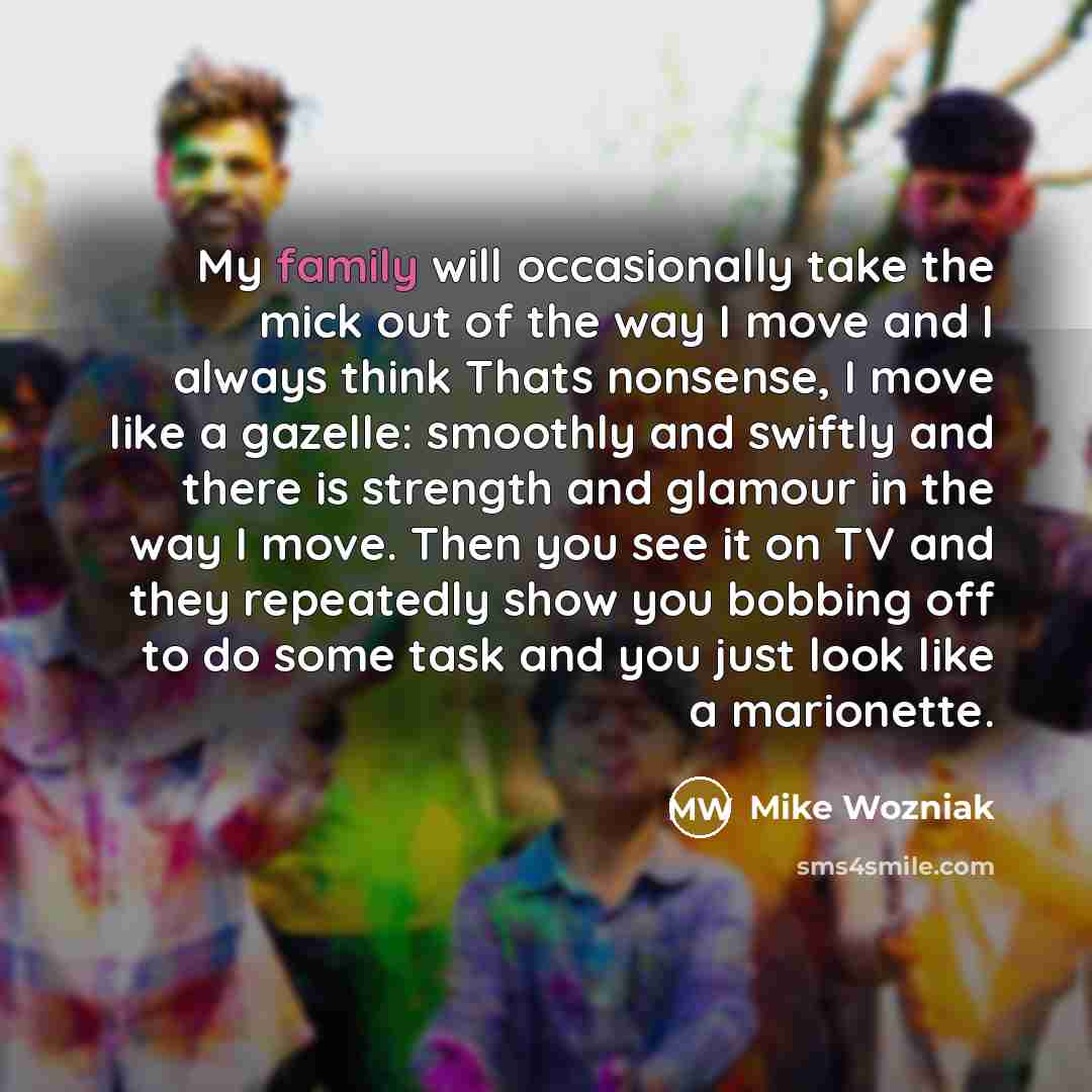 “My family will occasionally take the mick out of the…” quote by Mike Wozniak