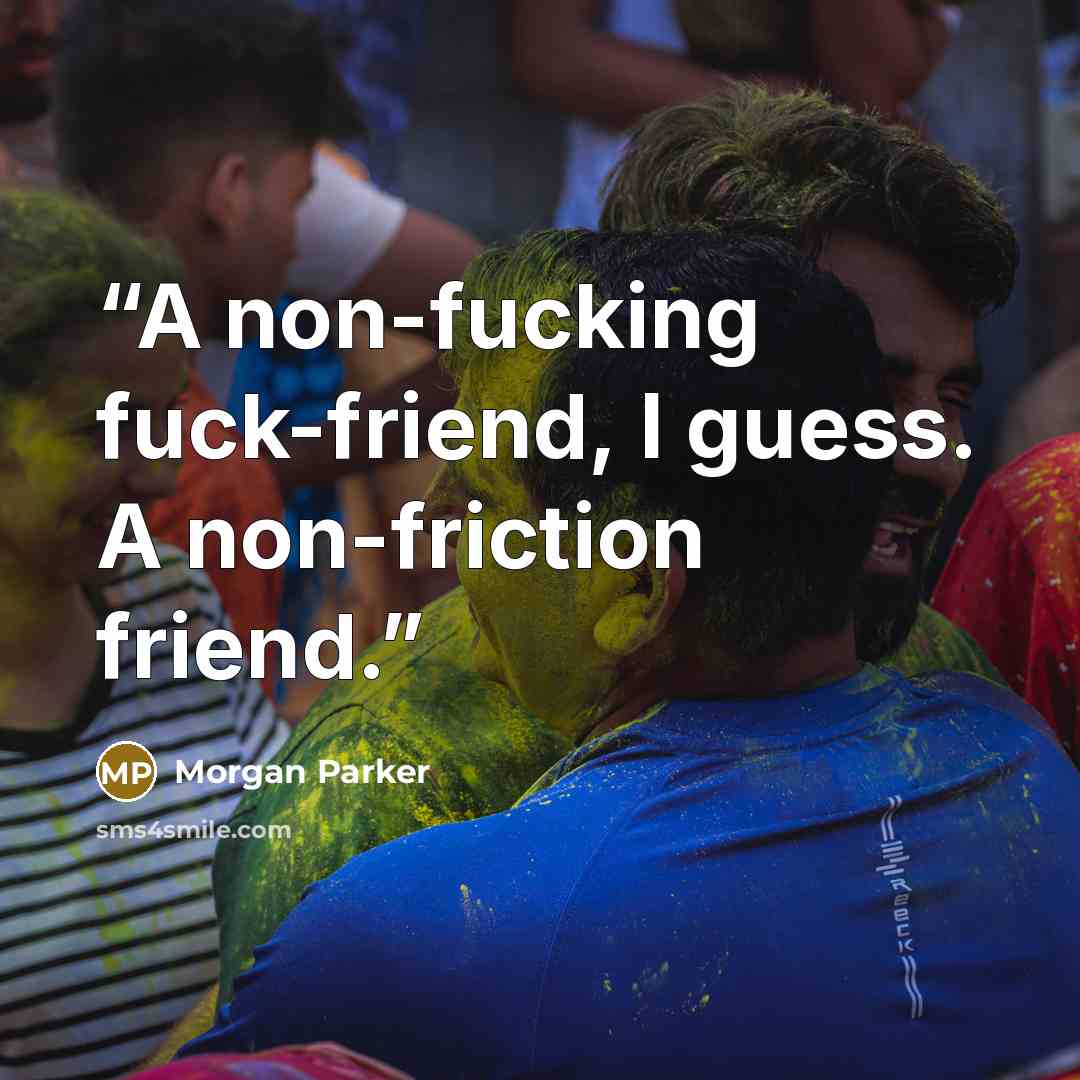 “A non-fucking fuck-friend, I guess. A non-friction friend.” quote by Morgan Parker