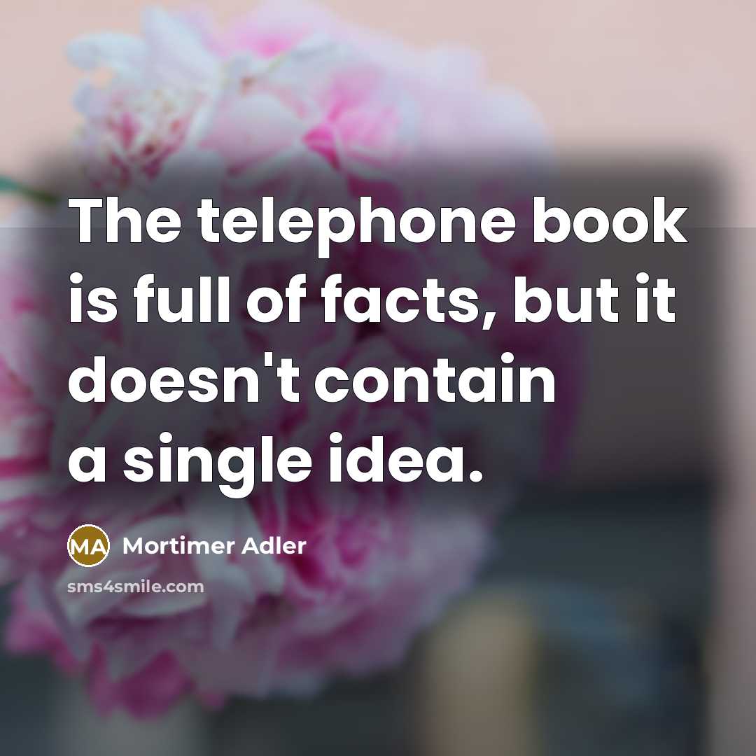 “The telephone book is full of facts, but it doesn't…” quote by Mortimer Adler